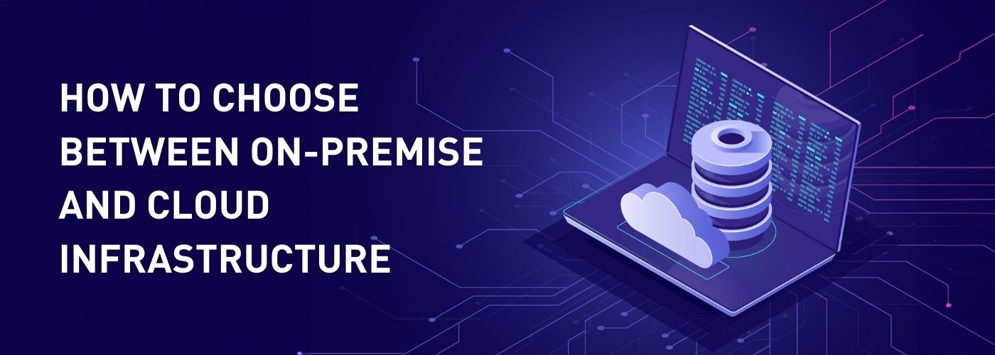How To Choose Between On Premise And Cloud Infrastructure